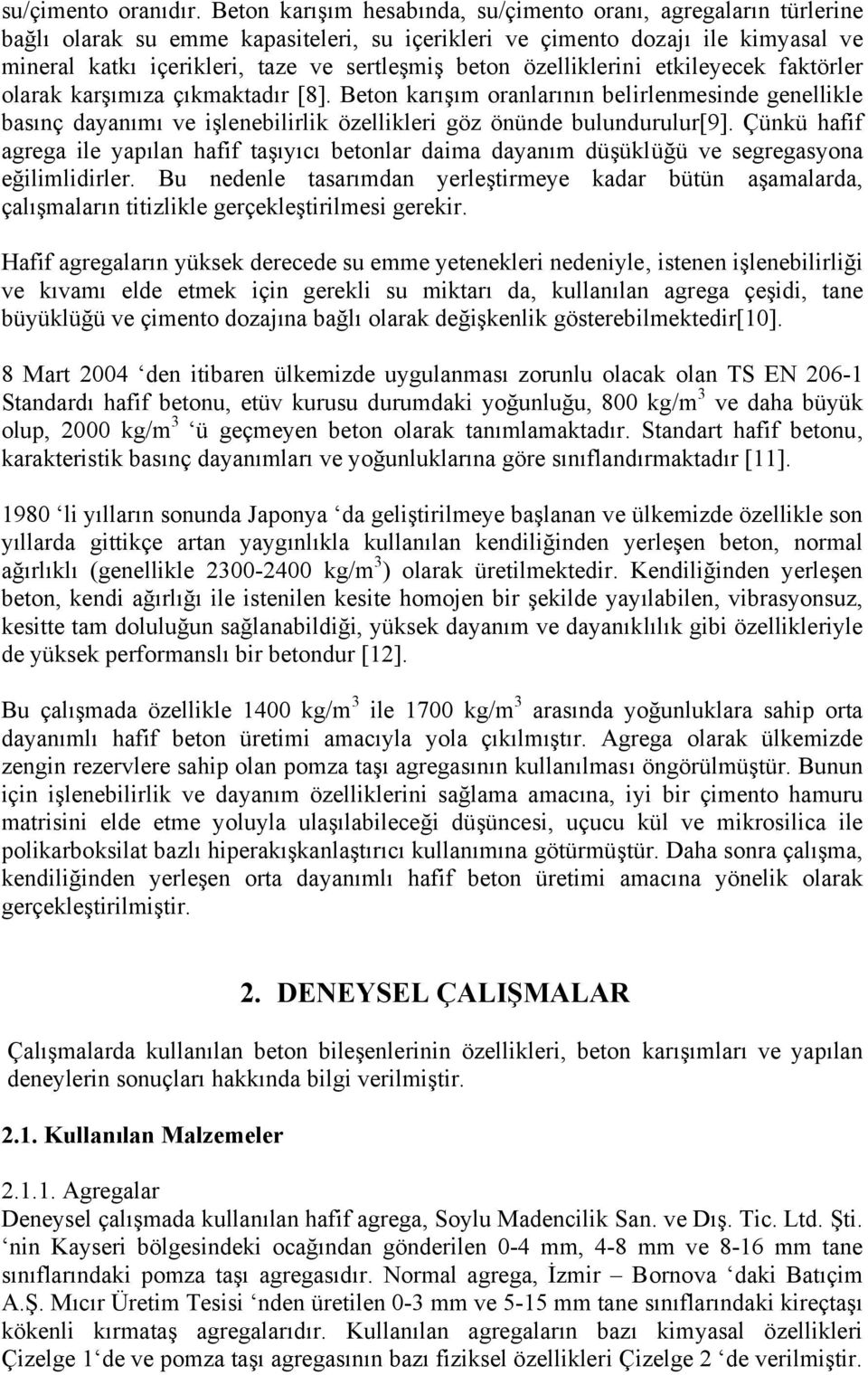 özelliklerini etkileyecek faktörler olarak karşımıza çıkmaktadır [8]. Beton karışım oranlarının belirlenmesinde genellikle basınç dayanımı ve işlenebilirlik özellikleri göz önünde bulundurulur[9].