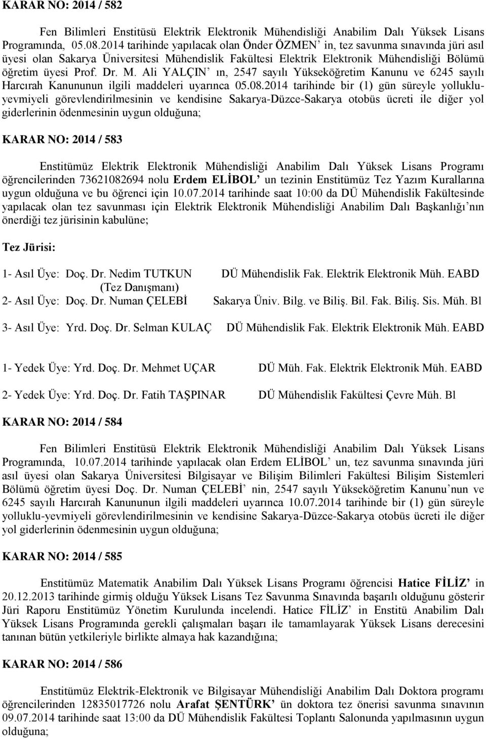 hendislik Fakültesi Elektrik Elektronik Mühendisliği Bölümü öğretim üyesi Prof. Dr. M. Ali YALÇIN ın, 2547 sayılı Yükseköğretim Kanunu ve 6245 sayılı Harcırah Kanununun ilgili maddeleri uyarınca 05.