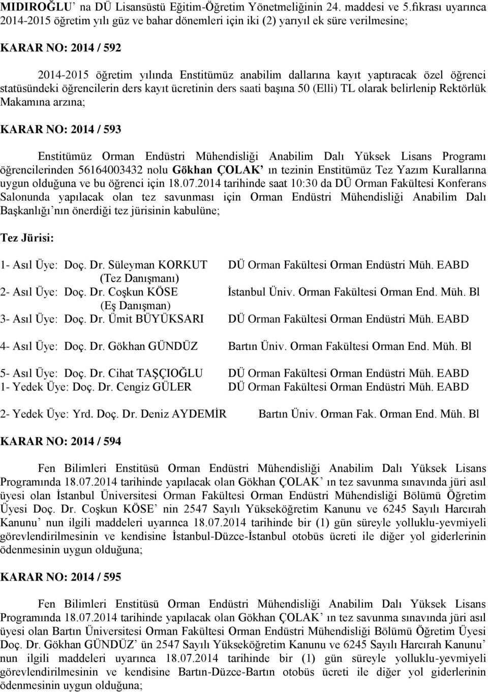 özel öğrenci statüsündeki öğrencilerin ders kayıt ücretinin ders saati başına 50 (Elli) TL olarak belirlenip Rektörlük Makamına arzına; KARAR NO: 2014 / 593 Enstitümüz Orman Endüstri Mühendisliği