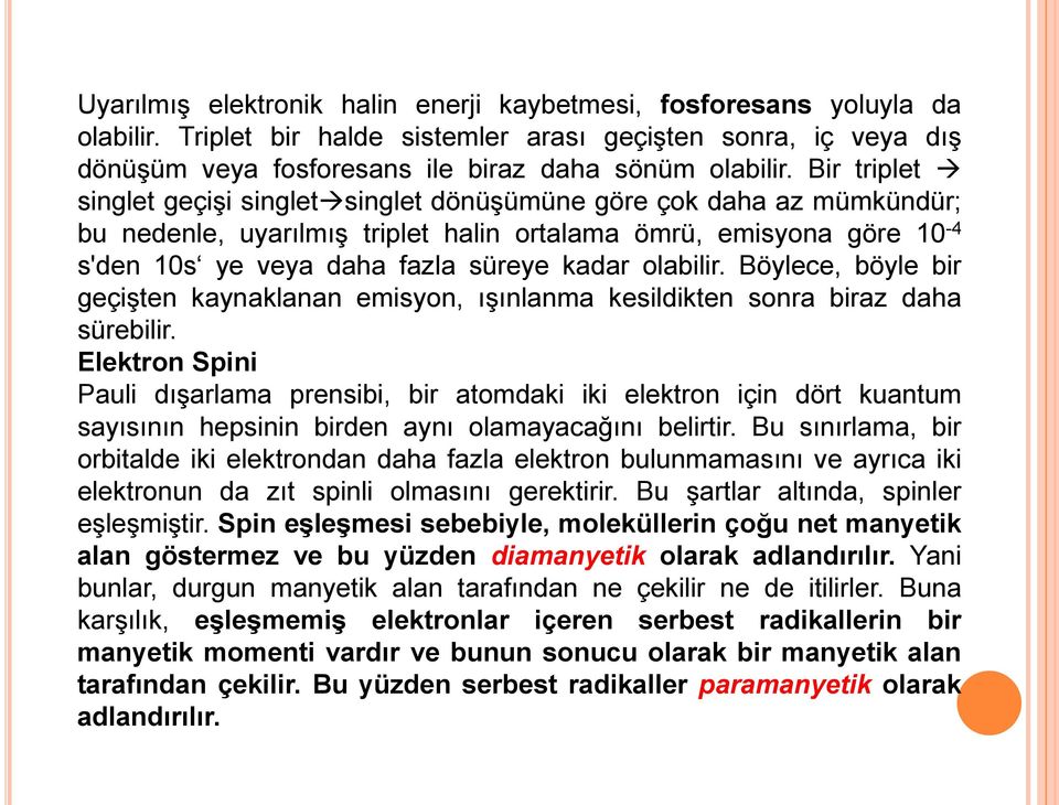 olabilir. Böylece, böyle bir geçişten kaynaklanan emisyon, ışınlanma kesildikten sonra biraz daha sürebilir.