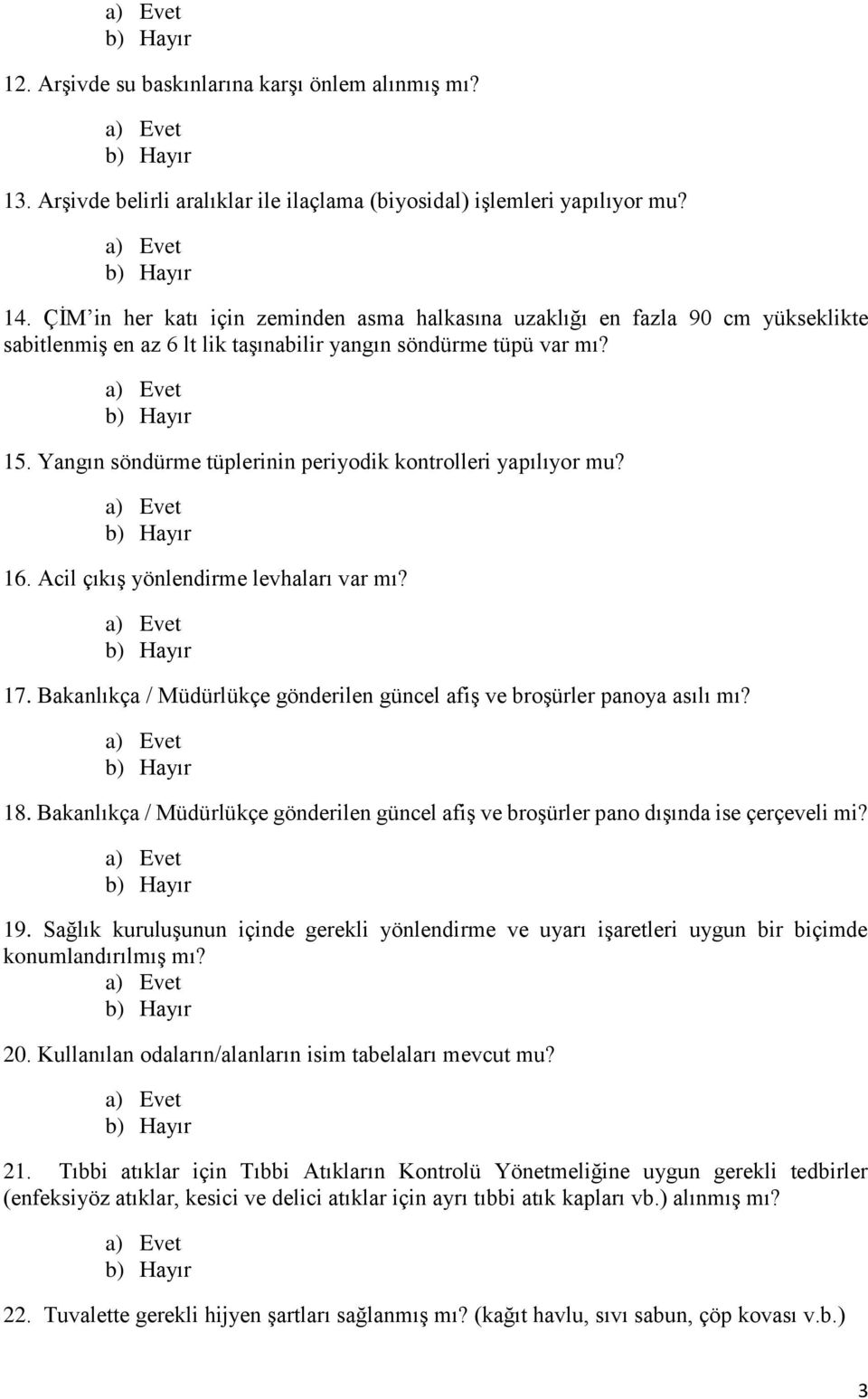 Yangın söndürme tüplerinin periyodik kontrolleri yapılıyor mu? 16. Acil çıkış yönlendirme levhaları var mı? 17. Bakanlıkça / Müdürlükçe gönderilen güncel afiş ve broşürler panoya asılı mı? 18.