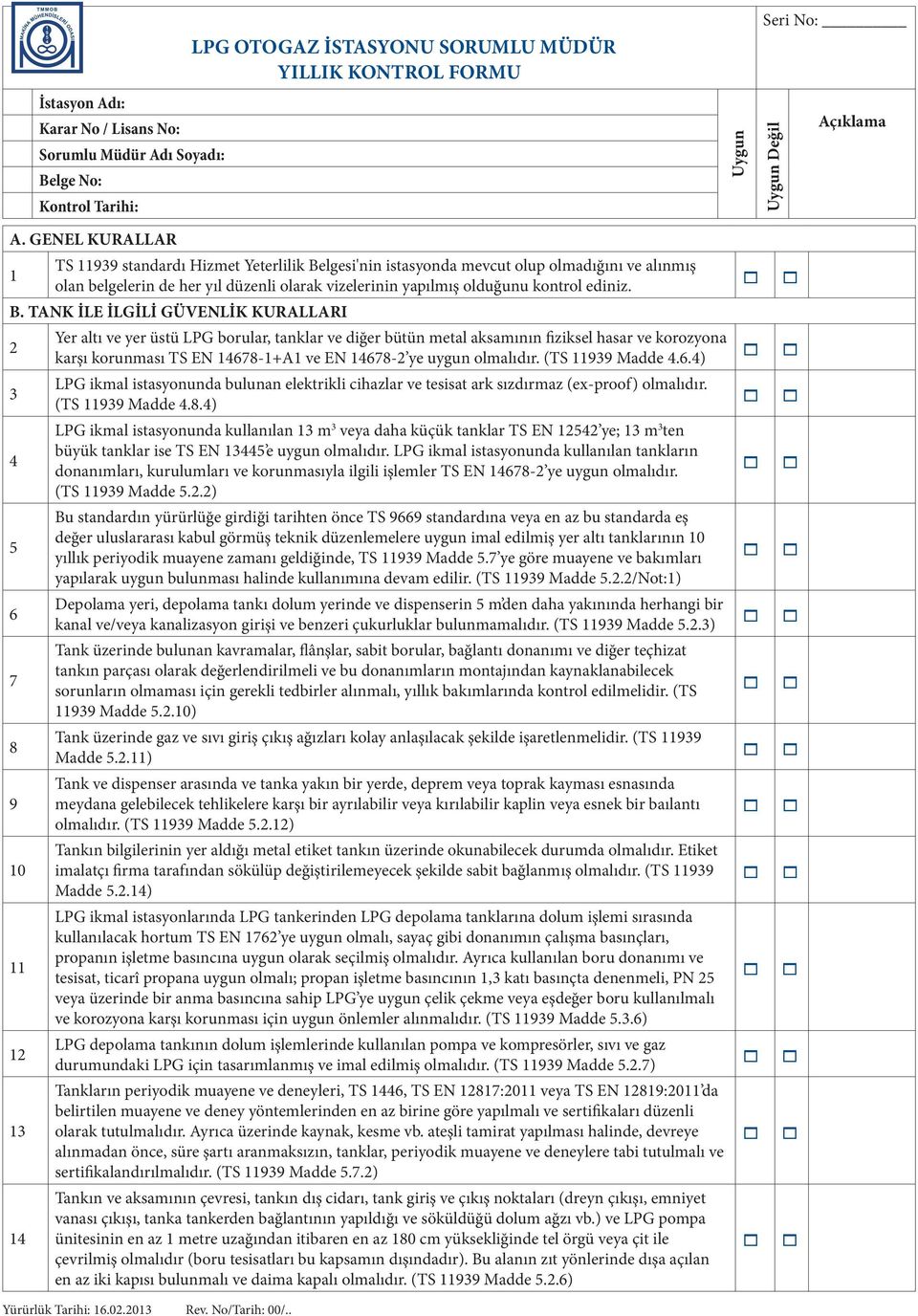 B. TANK İLE İLGİLİ GÜVENLİK KURALLARI Yer altı ve yer üstü LPG borular, tanklar ve diğer bütün metal aksamının fiziksel hasar ve korozyona 2 karşı korunması TS EN 14678-1+A1 ve EN 14678-2 ye uygun