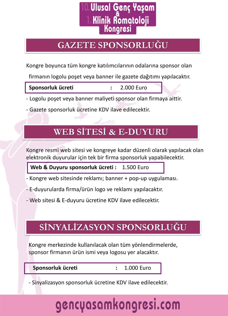 WEB SİTESİ & E-DUYURU Kongre resmi web sitesi ve kongreye kadar düzenli olarak yapılacak olan elektronik duyurular için tek bir firma sponsorluk yapabilecektir. Web & Duyuru sponsorluk ücreti : 1.