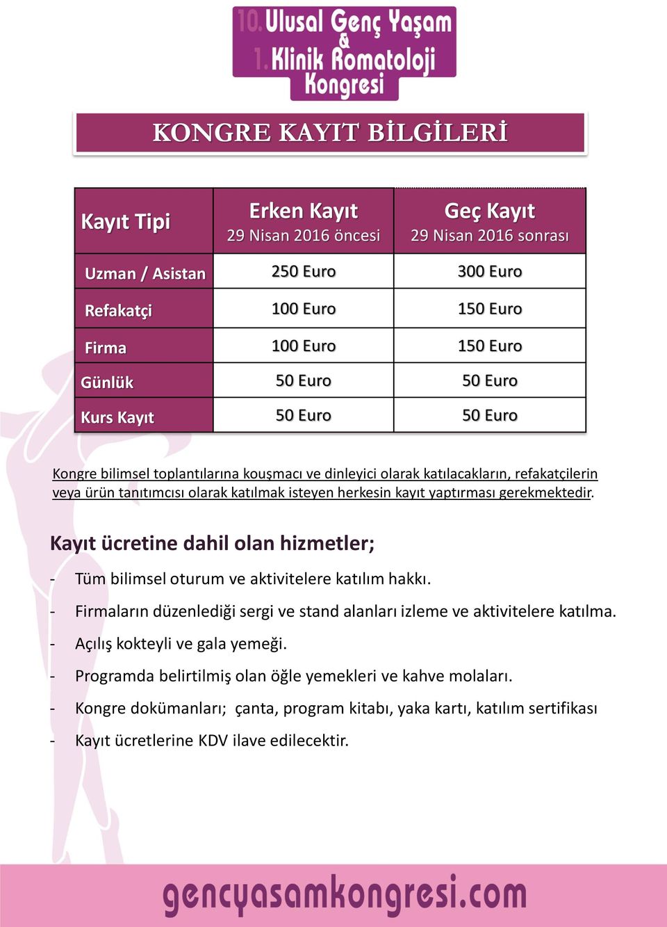 gerekmektedir. Kayıt ücretine dahil olan hizmetler; - Tüm bilimsel oturum ve aktivitelere katılım hakkı. - Firmaların düzenlediği sergi ve stand alanları izleme ve aktivitelere katılma.