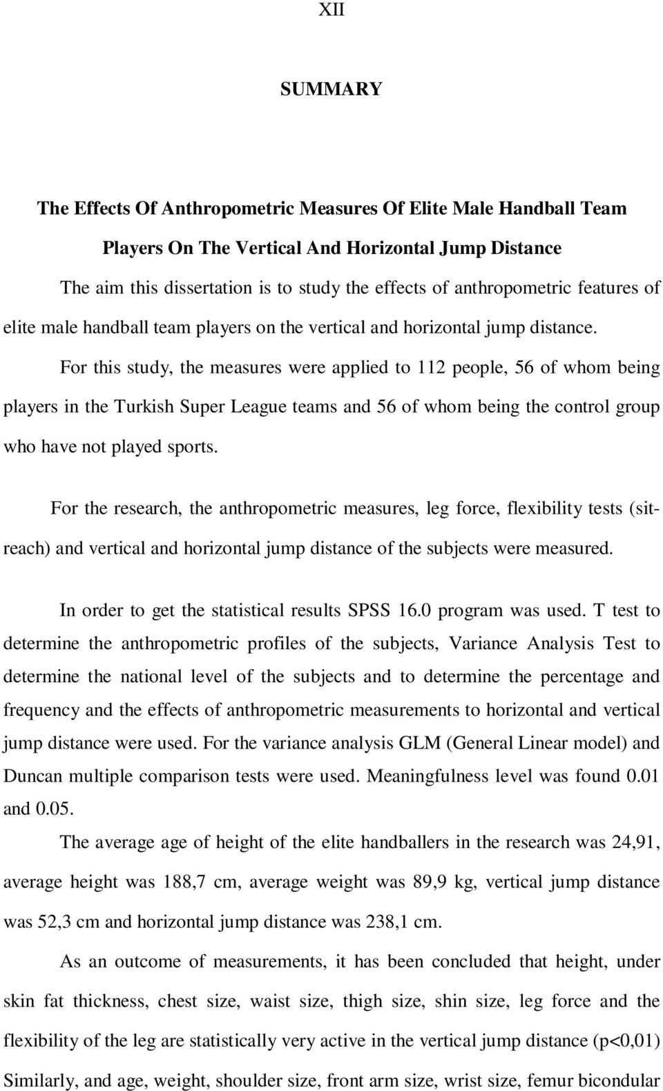 For this study, the measures were applied to 112 people, 56 of whom being players in the Turkish Super League teams and 56 of whom being the control group who have not played sports.
