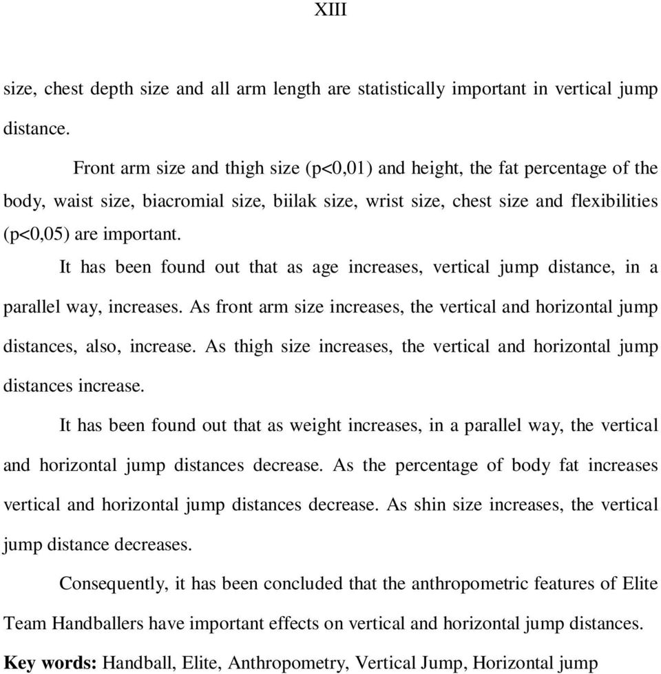 It has been found out that as age increases, vertical jump distance, in a parallel way, increases. As front arm size increases, the vertical and horizontal jump distances, also, increase.