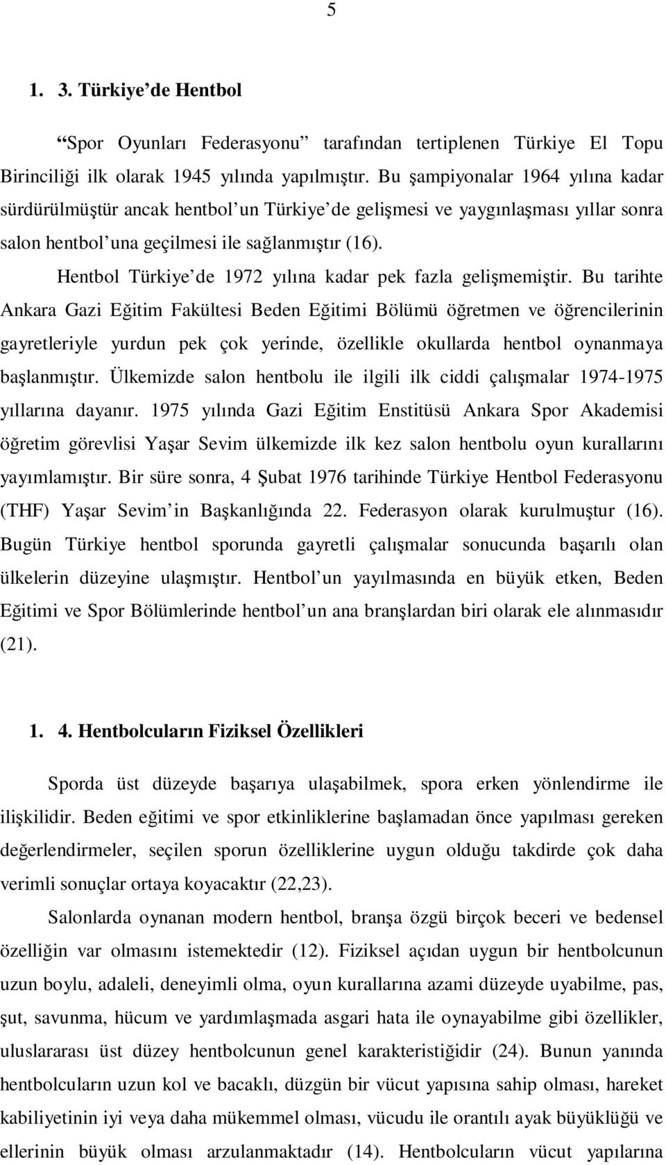 Hentbol Türkiye de 1972 yılına kadar pek fazla gelişmemiştir.