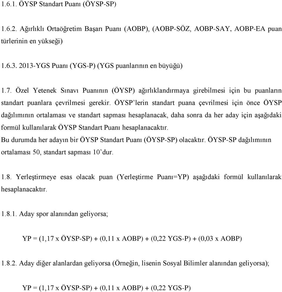 ÖYSP lerin standart puana çevrilmesi için önce ÖYSP dağılımının ortalaması ve standart sapması hesaplanacak, daha sonra da her aday için aşağıdaki formül kullanılarak ÖYSP Standart Puanı