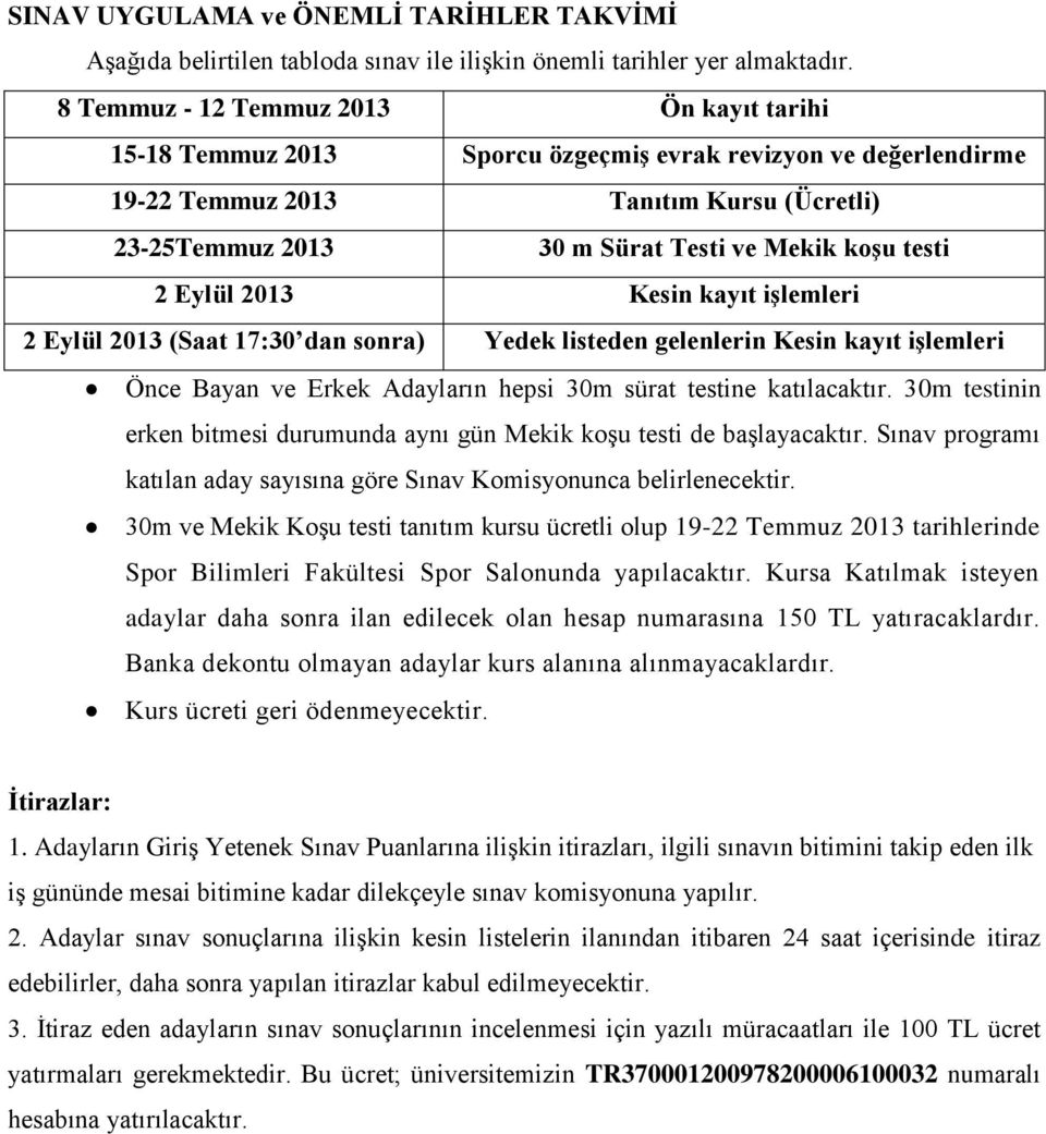 testi 2 Eylül 2013 Kesin kayıt işlemleri 2 Eylül 2013 (Saat 17:30 dan sonra) Yedek listeden gelenlerin Kesin kayıt işlemleri Önce Bayan ve Erkek Adayların hepsi 30m sürat testine katılacaktır.