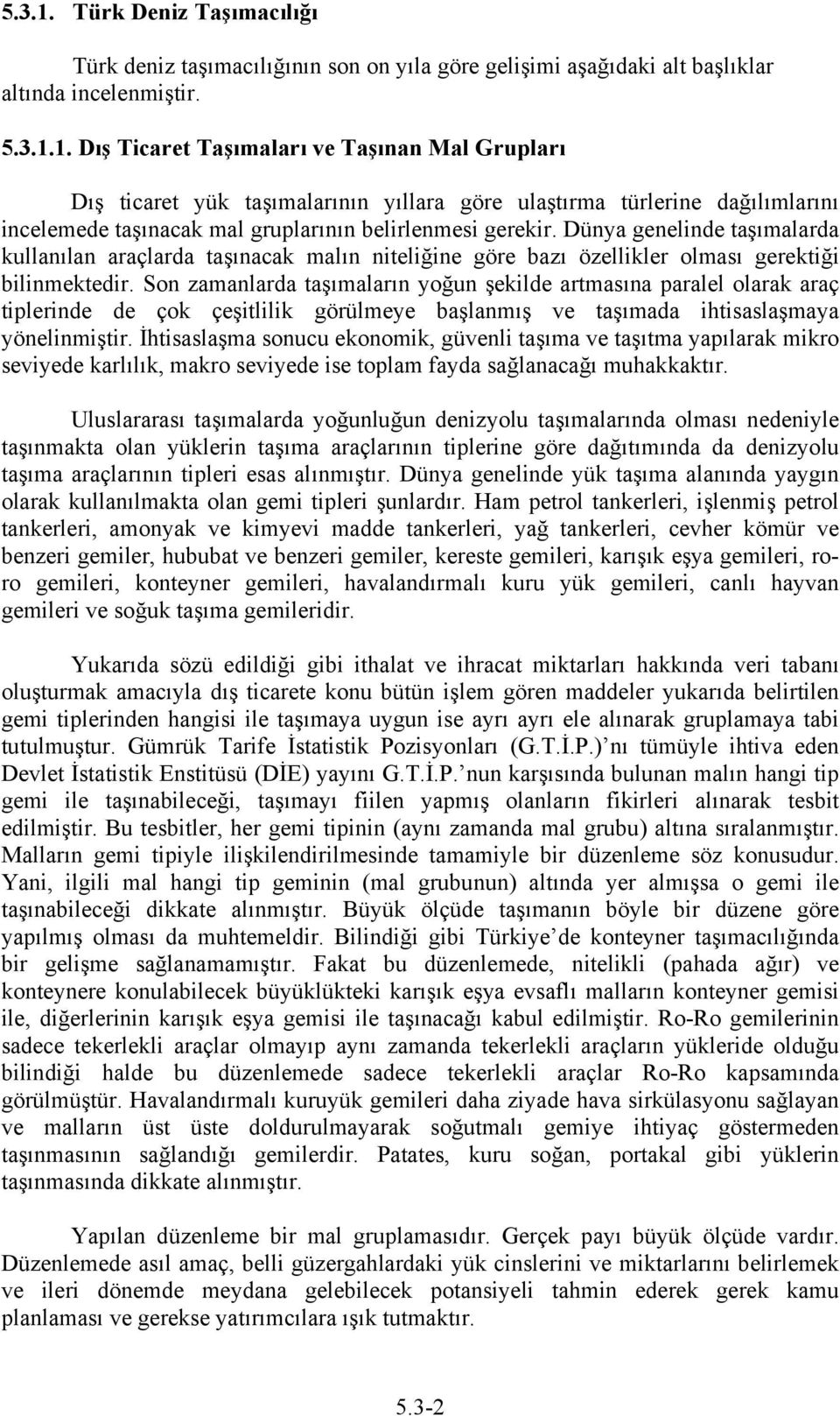 Son zamanlarda taşımaların yoğun şekilde artmasına paralel olarak araç tiplerinde de çok çeşitlilik görülmeye başlanmış ve taşımada ihtisaslaşmaya yönelinmiştir.