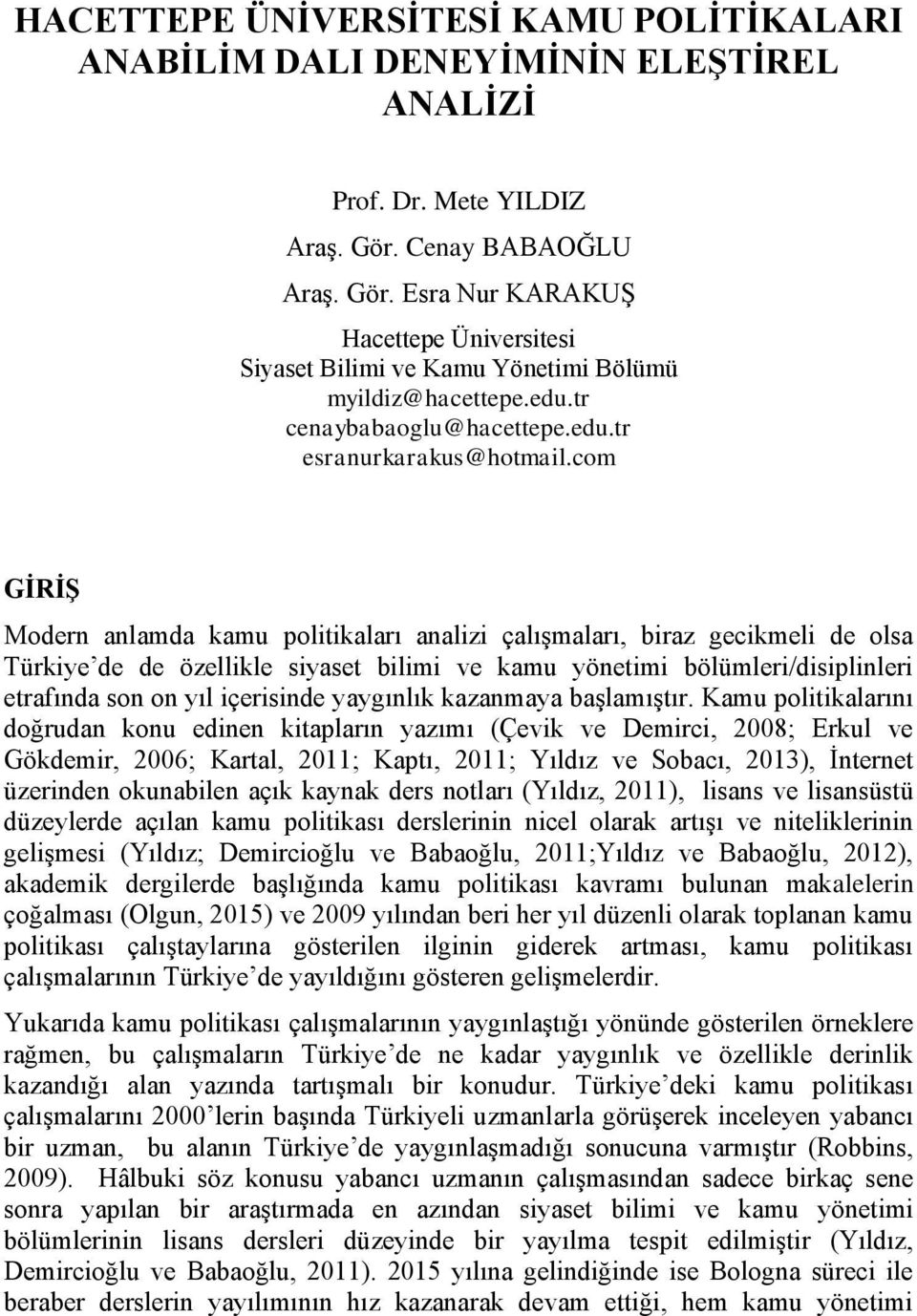 com GİRİŞ Modern anlamda kamu politikaları analizi çalışmaları, biraz gecikmeli de olsa Türkiye de de özellikle siyaset bilimi ve kamu yönetimi bölümleri/disiplinleri etrafında son on yıl içerisinde