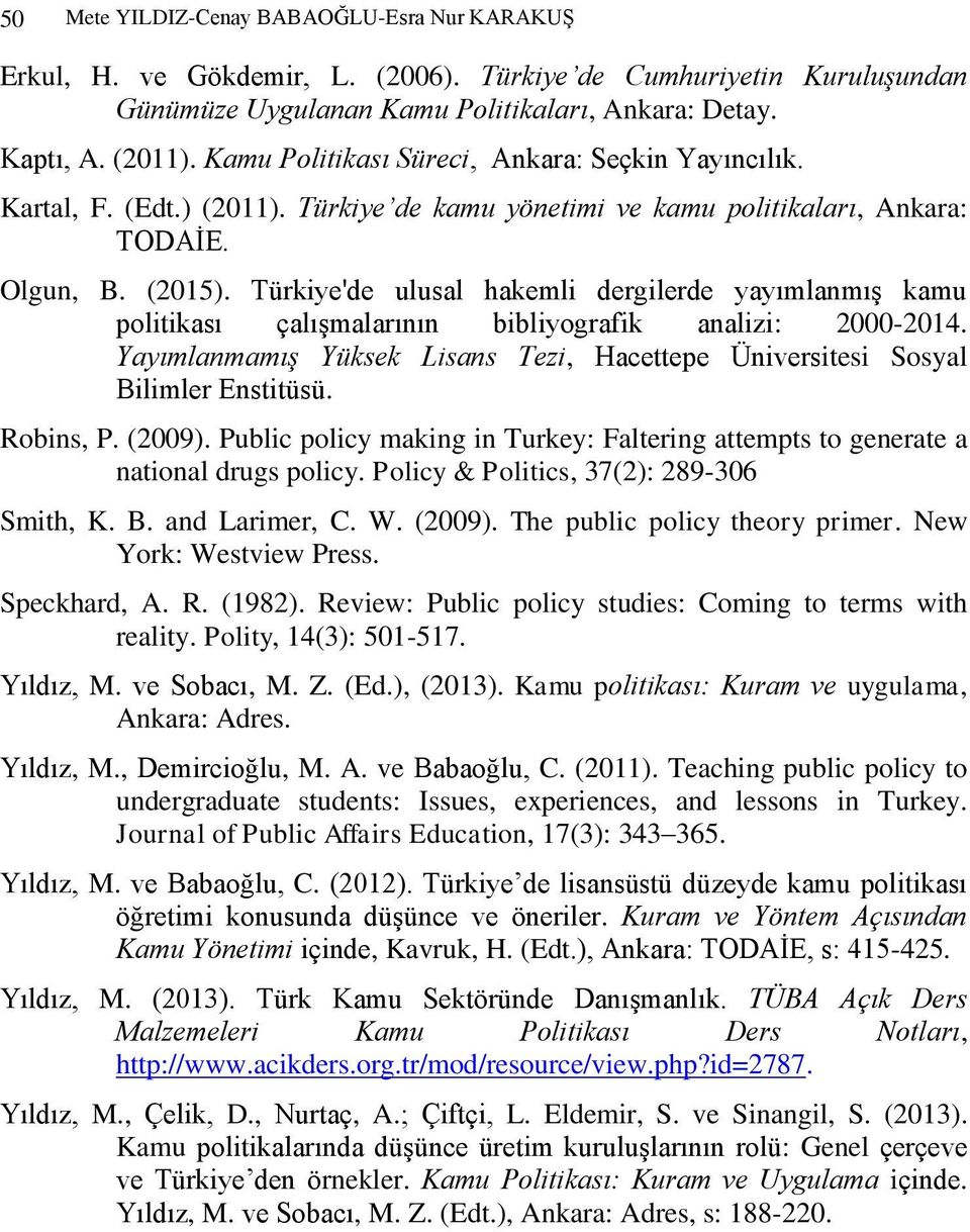 Türkiye'de ulusal hakemli dergilerde yayımlanmış kamu politikası çalışmalarının bibliyografik analizi: 2000-2014. Yayımlanmamış Yüksek Lisans Tezi, Hacettepe Üniversitesi Sosyal Bilimler Enstitüsü.