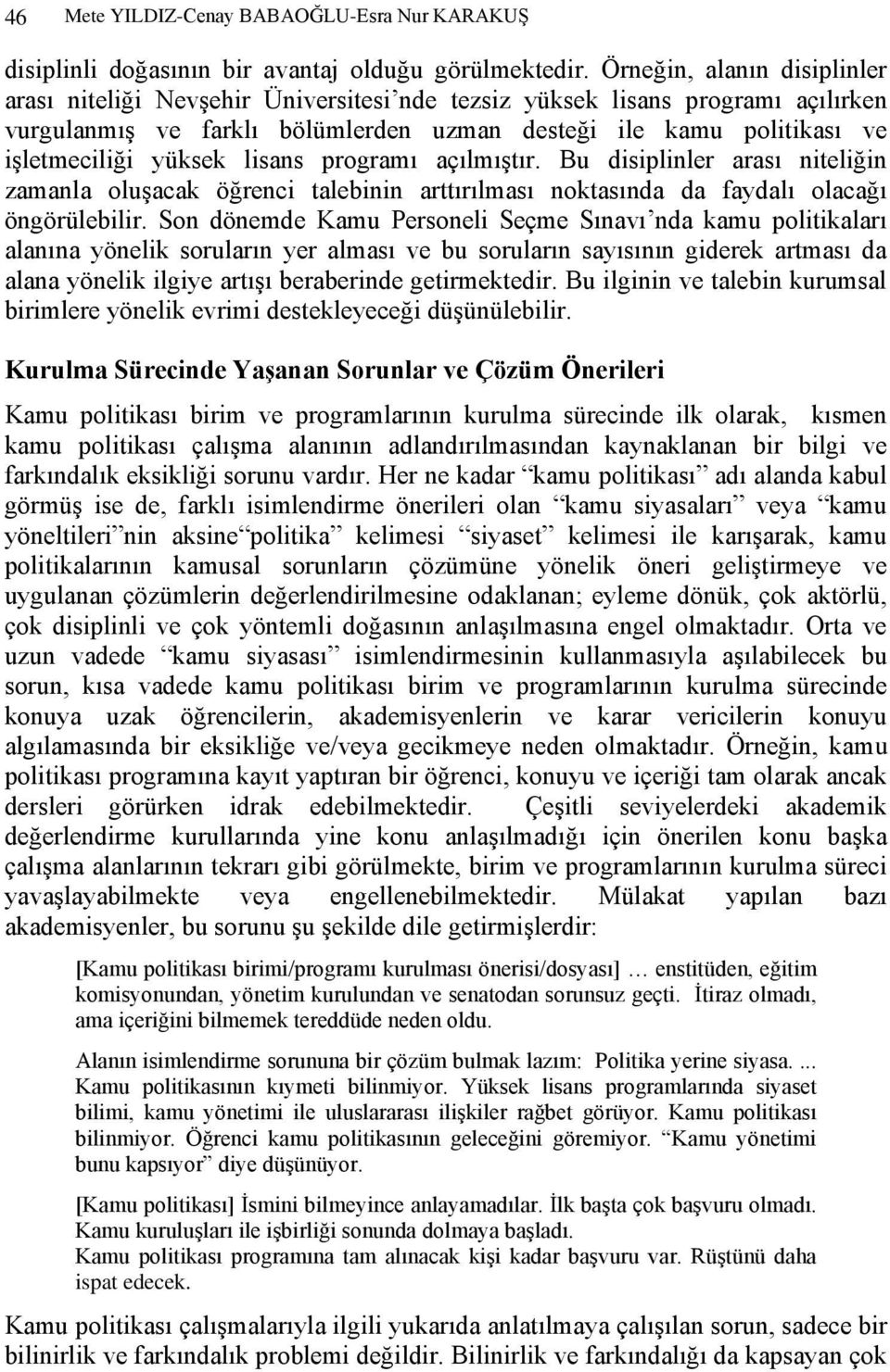 yüksek lisans programı açılmıştır. Bu disiplinler arası niteliğin zamanla oluşacak öğrenci talebinin arttırılması noktasında da faydalı olacağı öngörülebilir.