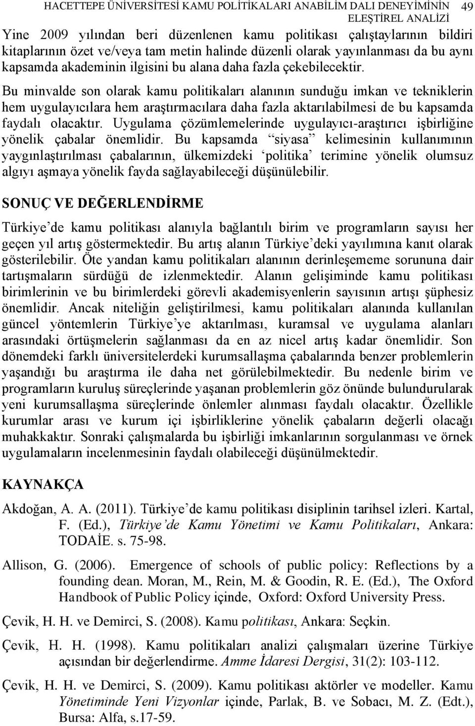 Bu minvalde son olarak kamu politikaları alanının sunduğu imkan ve tekniklerin hem uygulayıcılara hem araştırmacılara daha fazla aktarılabilmesi de bu kapsamda faydalı olacaktır.