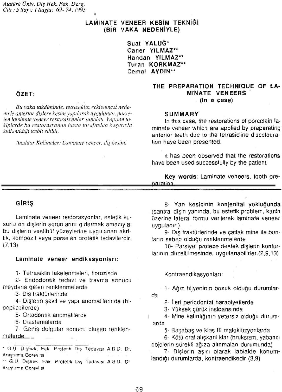 rckicıvnesi nedeniyle anterior dişlen: kesim yapılarak uygulanan, porselen laminate veneer restorasyonlar sunuldu.