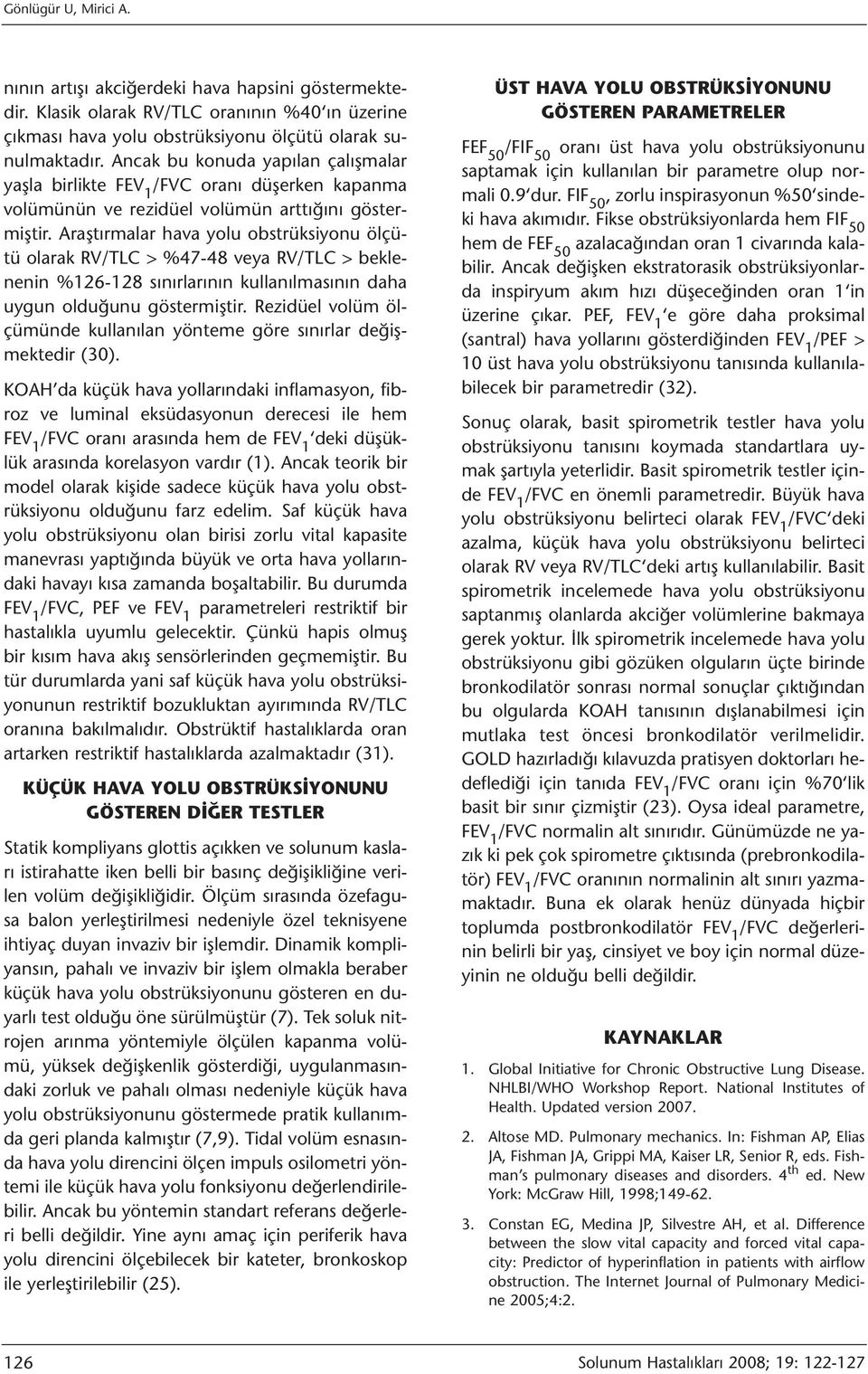 Araştırmalar hava yolu obstrüksiyonu ölçütü olarak RV/TLC > %47-48 veya RV/TLC > beklenenin %126-128 sınırlarının kullanılmasının daha uygun olduğunu göstermiştir.