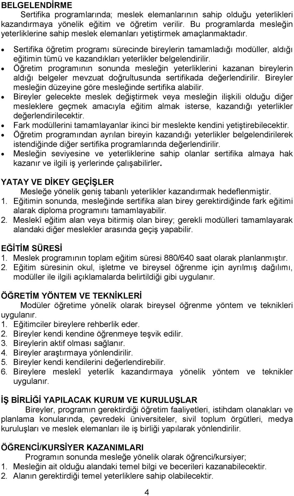 Sertifika öğretim programı sürecinde bireylerin tamamladığı modüller, aldığı eğitimin tümü ve kazandıkları yeterlikler belgelendirilir.