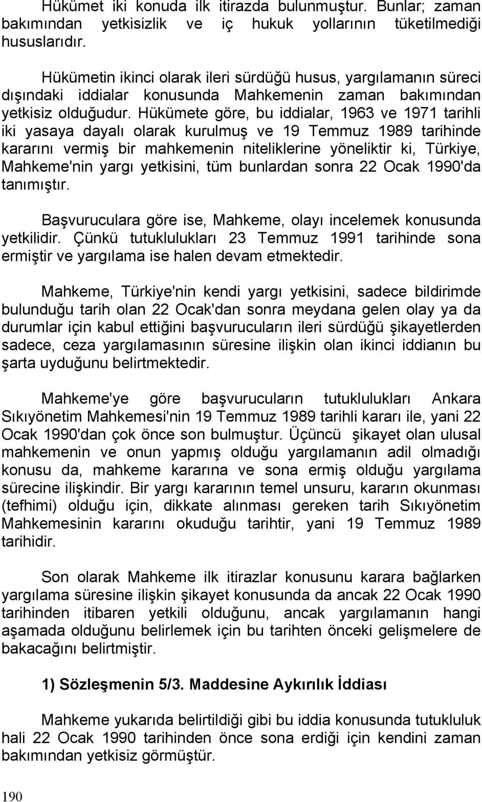 Hükümete göre, bu iddialar, 1963 ve 1971 tarihli iki yasaya dayalı olarak kurulmuş ve 19 Temmuz 1989 tarihinde kararını vermiş bir mahkemenin niteliklerine yöneliktir ki, Türkiye, Mahkeme'nin yargı