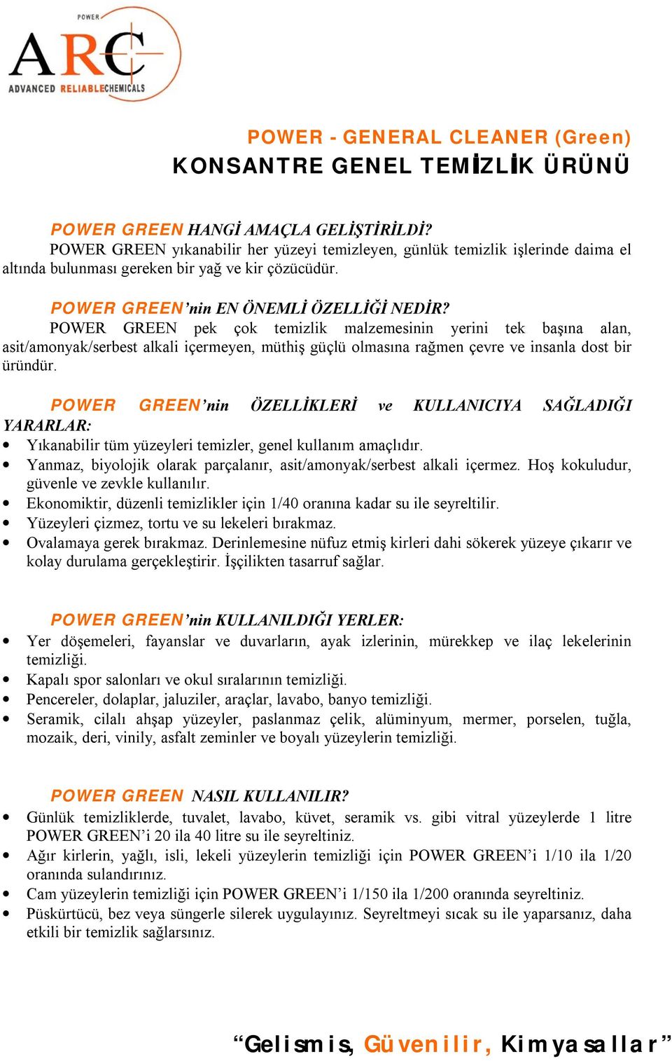 POWER GREEN pek çok temizlik malzemesinin yerini tek başına alan, asit/amonyak/serbest alkali içermeyen, müthiş güçlü olmasına rağmen çevre ve insanla dost bir üründür.