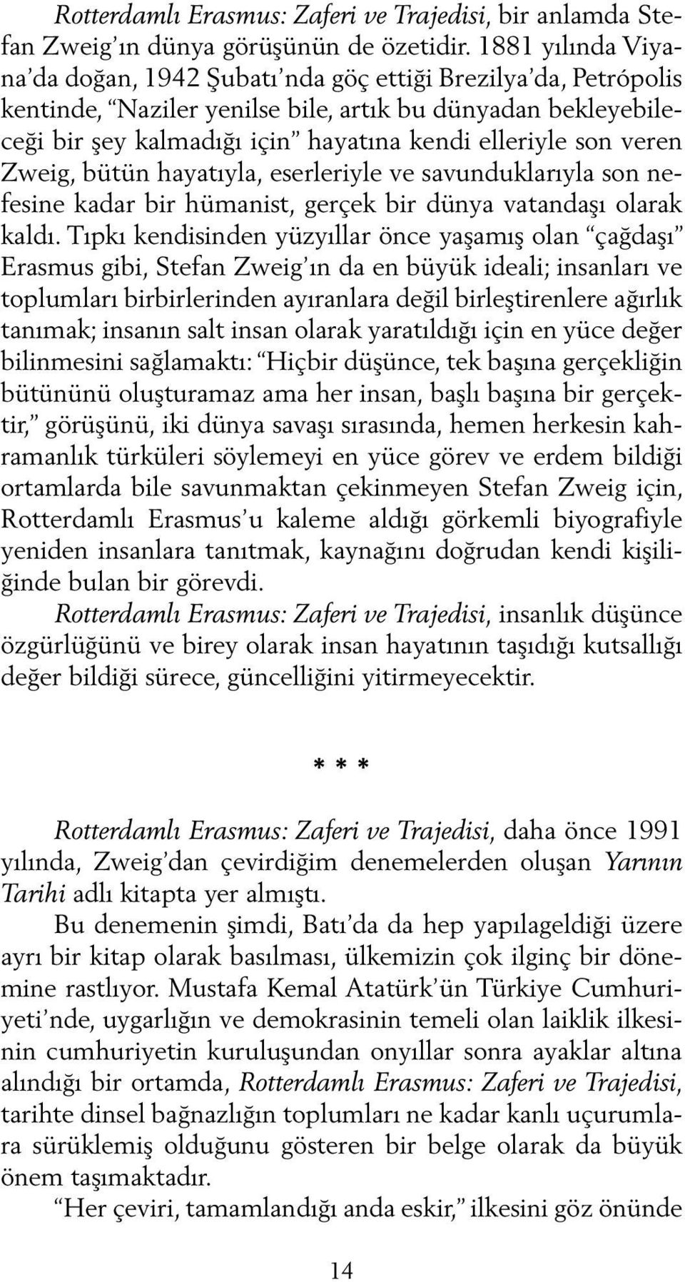 veren Zweig, bütün hayatıyla, eserleriyle ve savunduklarıyla son nefesine kadar bir hümanist, gerçek bir dünya vatandaşı olarak kaldı.