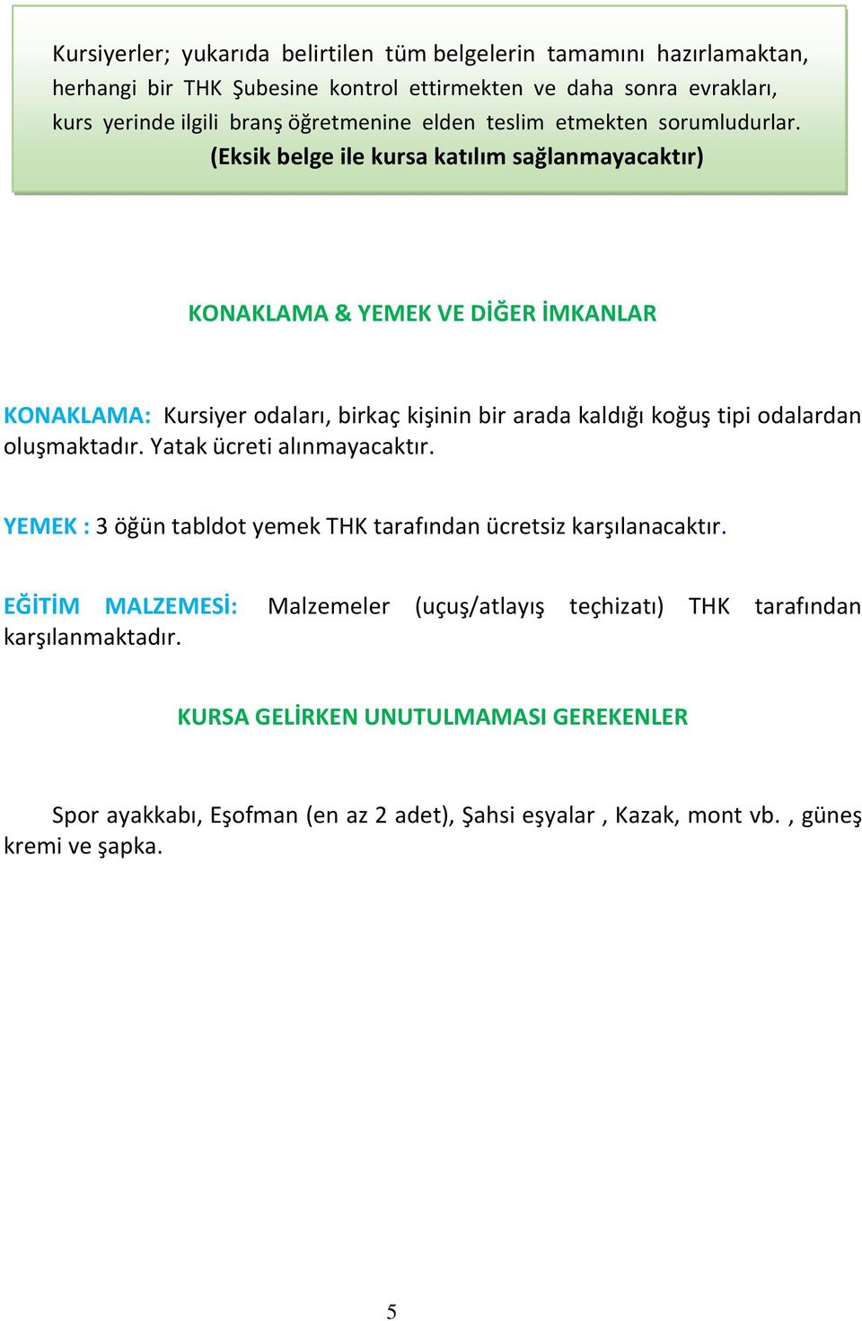 (Eksik belge ile kursa katılım sağlanmayacaktır) KONAKLAMA & YEMEK VE DİĞER İMKANLAR KONAKLAMA: Kursiyer odaları, birkaç kişinin bir arada kaldığı koğuş tipi odalardan