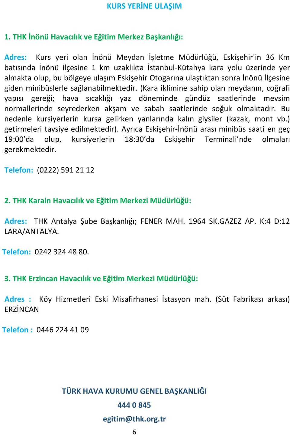 yer almakta olup, bu bölgeye ulaşım Eskişehir Otogarına ulaştıktan sonra İnönü İlçesine giden minibüslerle sağlanabilmektedir.