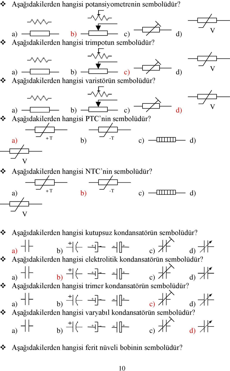 a) +T b) -T Aşağıdakilerden hangisi kutupsuz kondansatörün sembolüdür? + - - + a) b) Aşağıdakilerden hangisi elektrolitik kondansatörün sembolüdür?