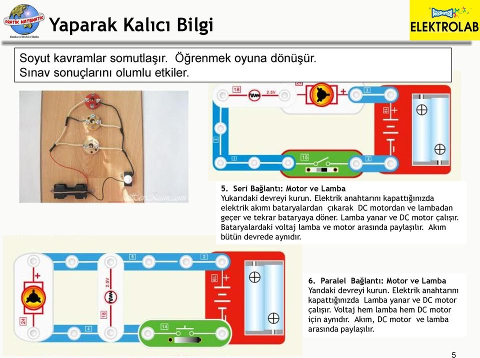 Elektrik anahtarını kapattığınızda elektrik akımı bataryalardan çıkarak DC motordan ve lambadan geçer ve tekrar bataryaya döner.