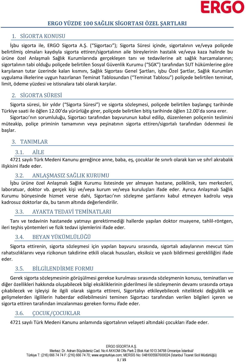 ( Sigortacı ); Sigorta Süresi içinde, sigortalının ve/veya poliçede belirtilmiş olmaları kaydıyla sigorta ettiren/sigortalının aile bireylerinin hastalık ve/veya kaza halinde bu ürüne özel Anlaşmalı