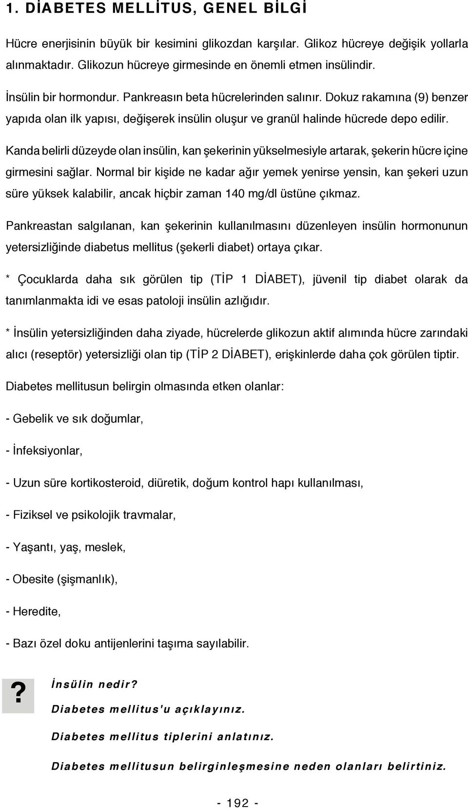 Kanda belirli düzeyde olan insülin, kan şekerinin yükselmesiyle artarak, şekerin hücre içine girmesini sağlar.