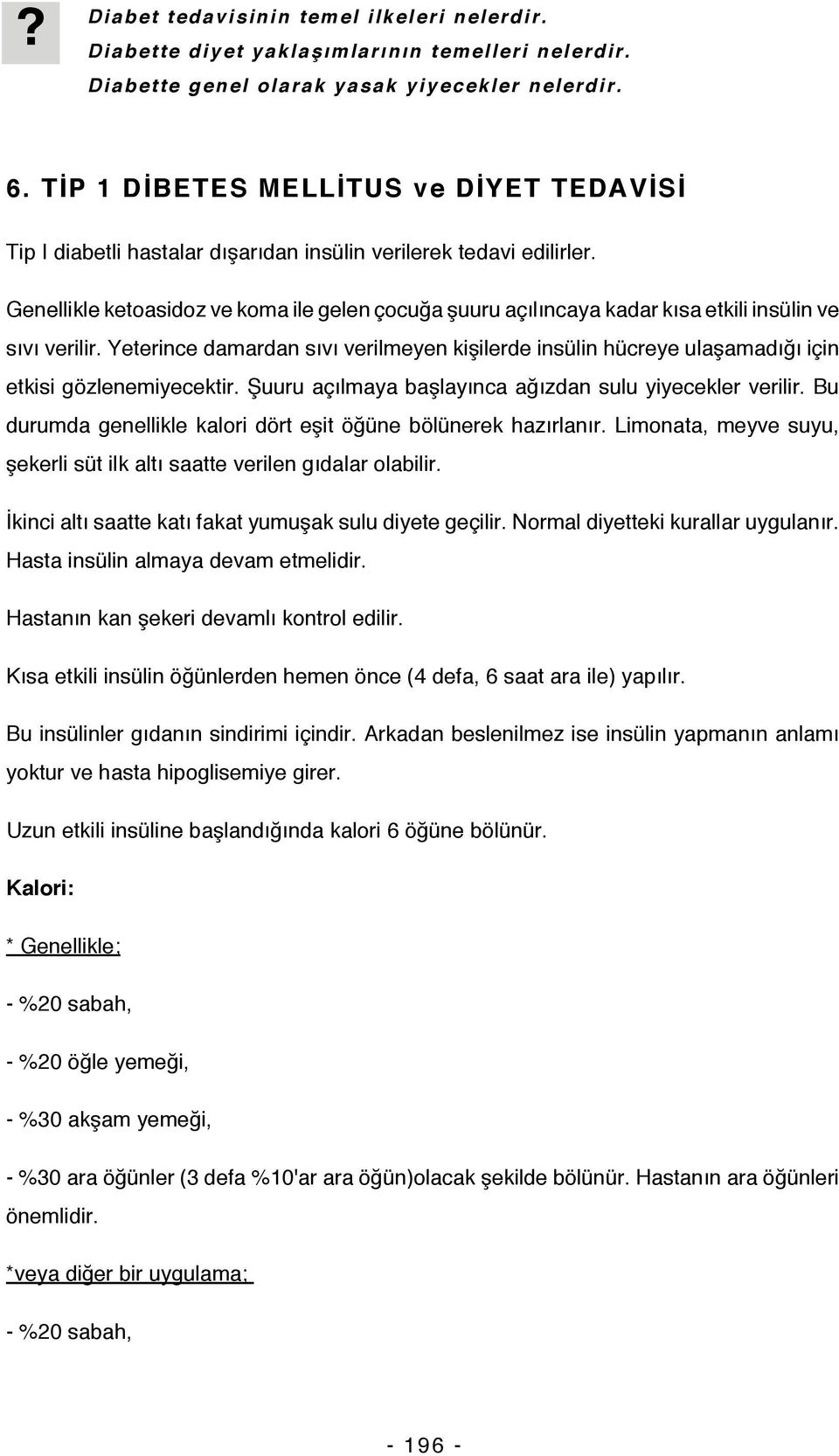 Genellikle ketoasidoz ve koma ile gelen çocuğa şuuru açılıncaya kadar kısa etkili insülin ve sıvı verilir.