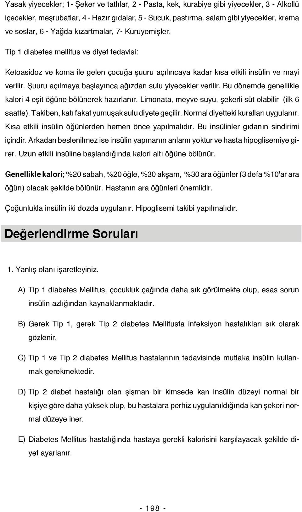 Tip 1 diabetes mellitus ve diyet tedavisi: Ketoasidoz ve koma ile gelen çocuğa şuuru açılıncaya kadar kısa etkili insülin ve mayi verilir. Şuuru açılmaya başlayınca ağızdan sulu yiyecekler verilir.