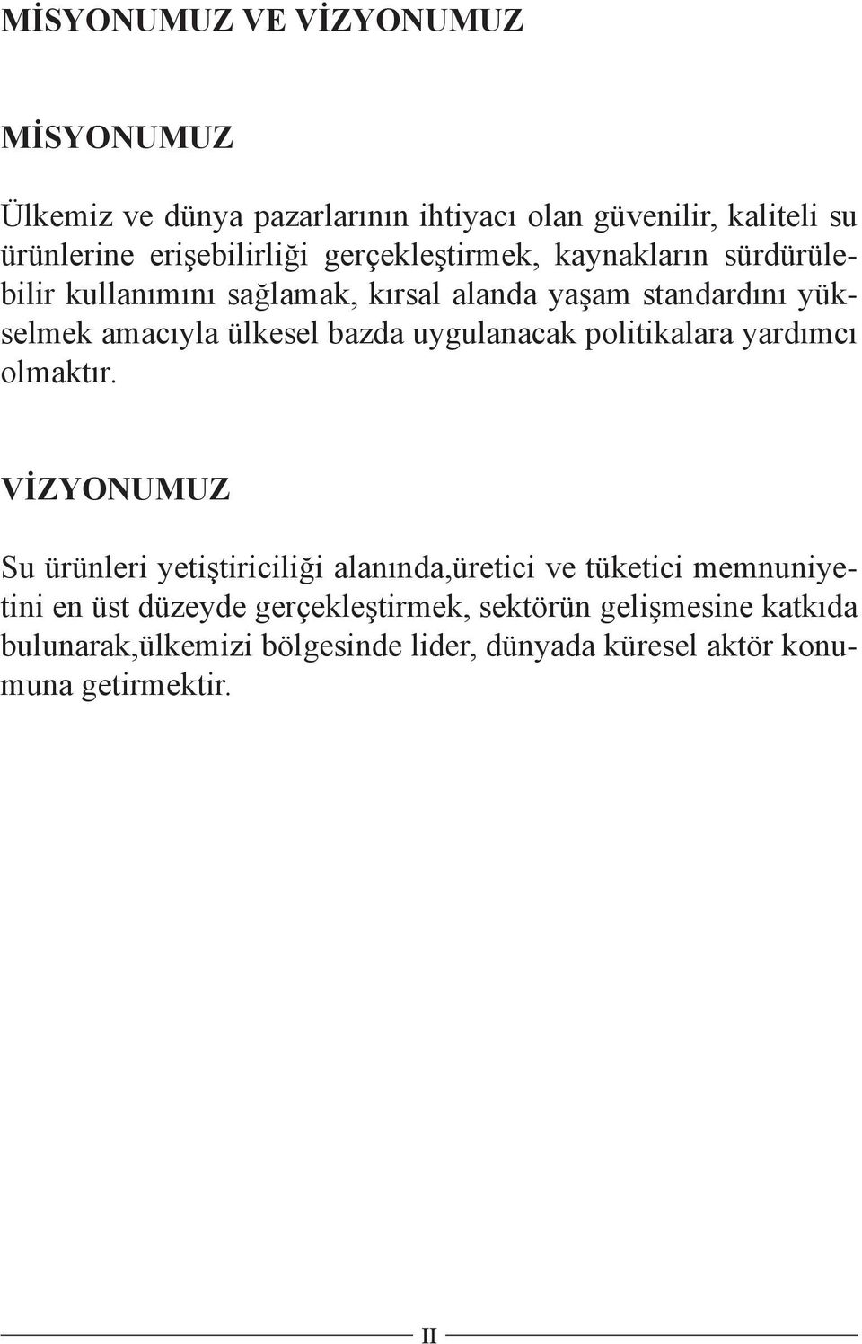 uygulanacak politikalara yardımcı olmaktır.