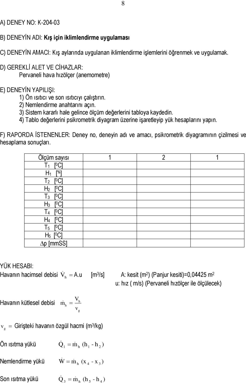 3) Sistem kararlı ale gelince ölçüm değerlerini tabloya kaydedin. 4) Tablo değerlerini psikrometrik diyagram üzerine işaretleyip yük esaplarını yapın.