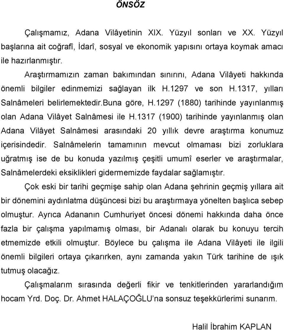 1297 (1880) tarihinde yayınlanmış olan Adana Vilâyet Salnâmesi ile H.1317 (1900) tarihinde yayınlanmış olan Adana Vilâyet Salnâmesi arasındaki 20 yıllık devre araştırma konumuz içerisindedir.