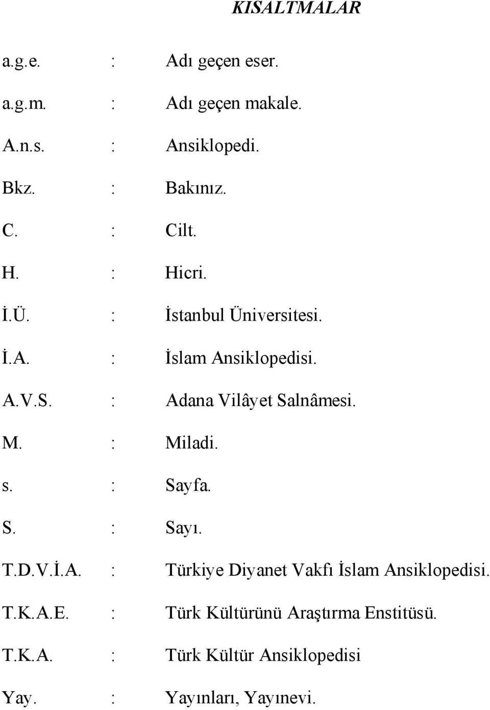 : Adana Vilâyet Salnâmesi. M. : Miladi. s. : Sayfa. S. : Sayı. T.D.V.İ.A. : Türkiye Diyanet Vakfı İslam Ansiklopedisi.