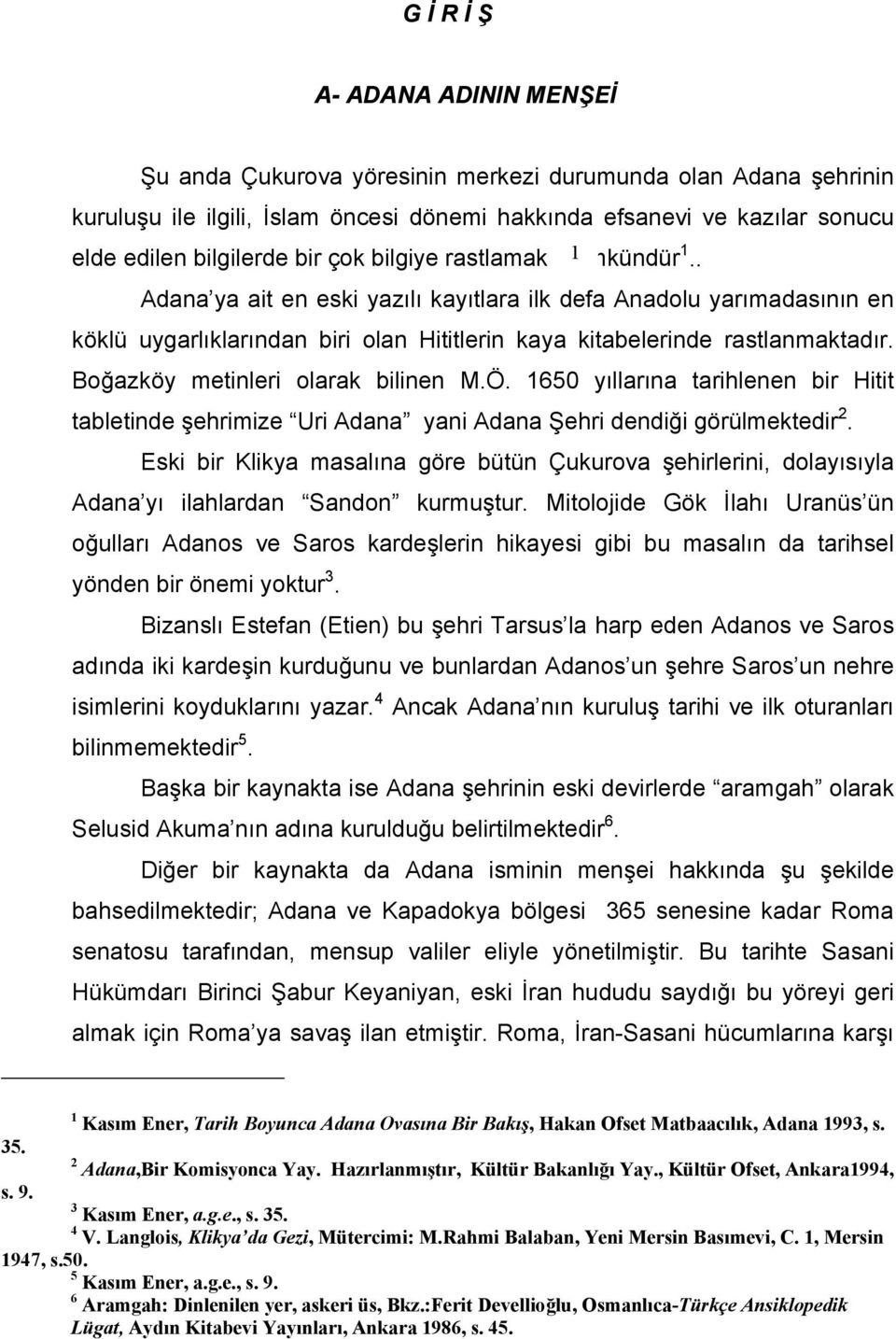 Boğazköy metinleri olarak bilinen M.Ö. 1650 yıllarına tarihlenen bir Hitit tabletinde şehrimize Uri Adana yani Adana Şehri dendiği görülmektedir 2.