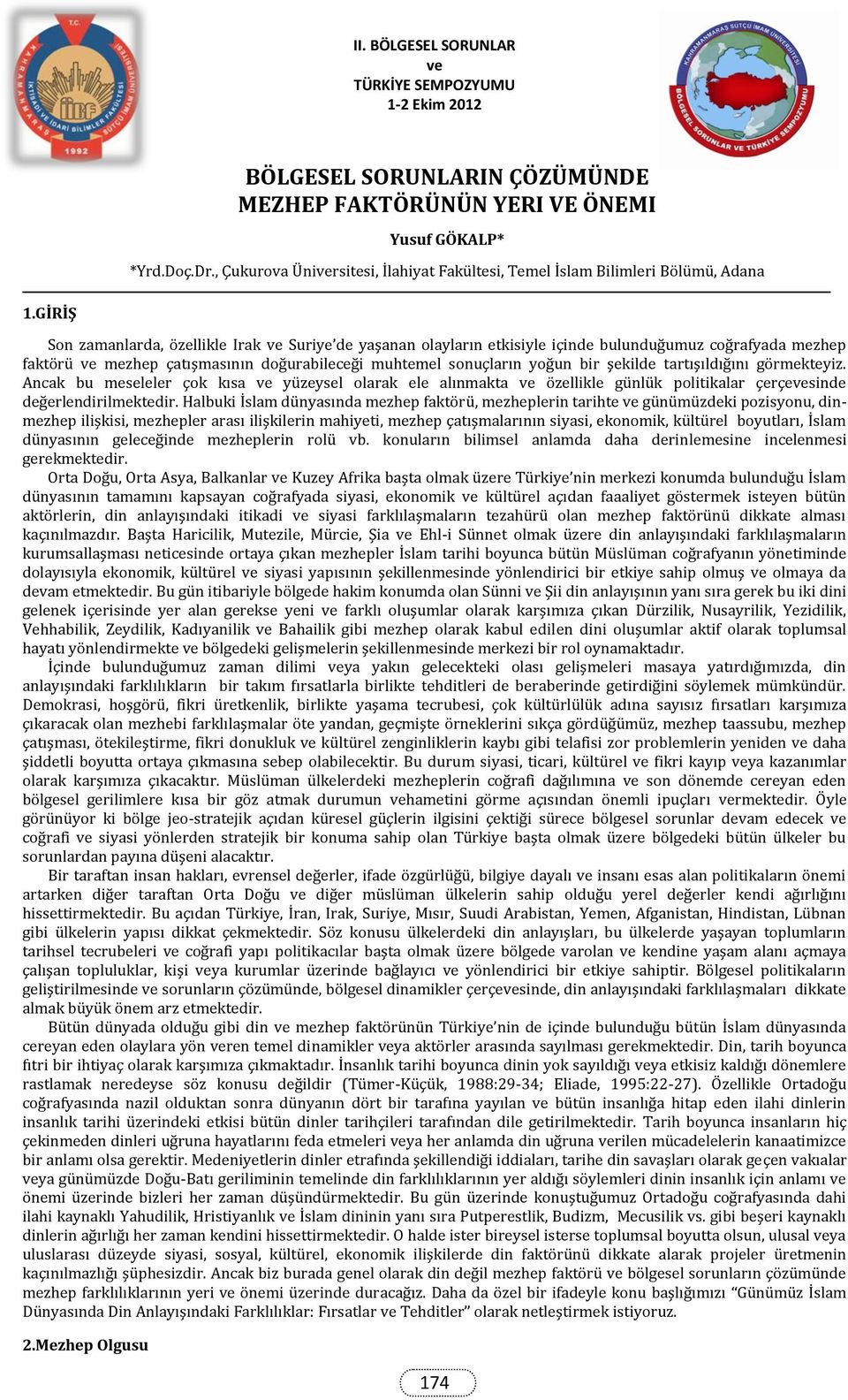 GİRİŞ Son zamanlarda, özellikle Irak ve Suriye de yaşanan olayların etkisiyle içinde bulunduğumuz coğrafyada mezhep faktörü ve mezhep çatışmasının doğurabileceği muhtemel sonuçların yoğun bir şekilde