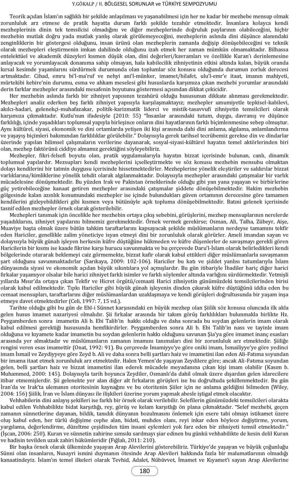 görülemeyeceğini, mezheplerin aslında dini düşünce alanındaki zenginliklerin bir göstergesi olduğunu, insan ürünü olan mezheplerin zamanla değişip dönüşebileceğini ve teknik olarak mezhepleri