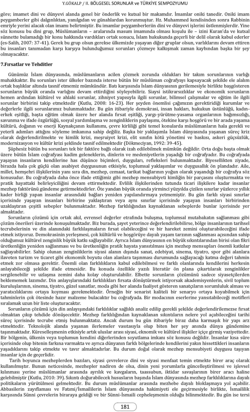 Yine söz konusu bu dini grup, Müslümanların aralarında masum imamında olması koşulu ile izini Kuran da ve kutsal sünnette bulamadığı bir konu hakkında vardıkları ortak sonucu, İslam hukukunda geçerli