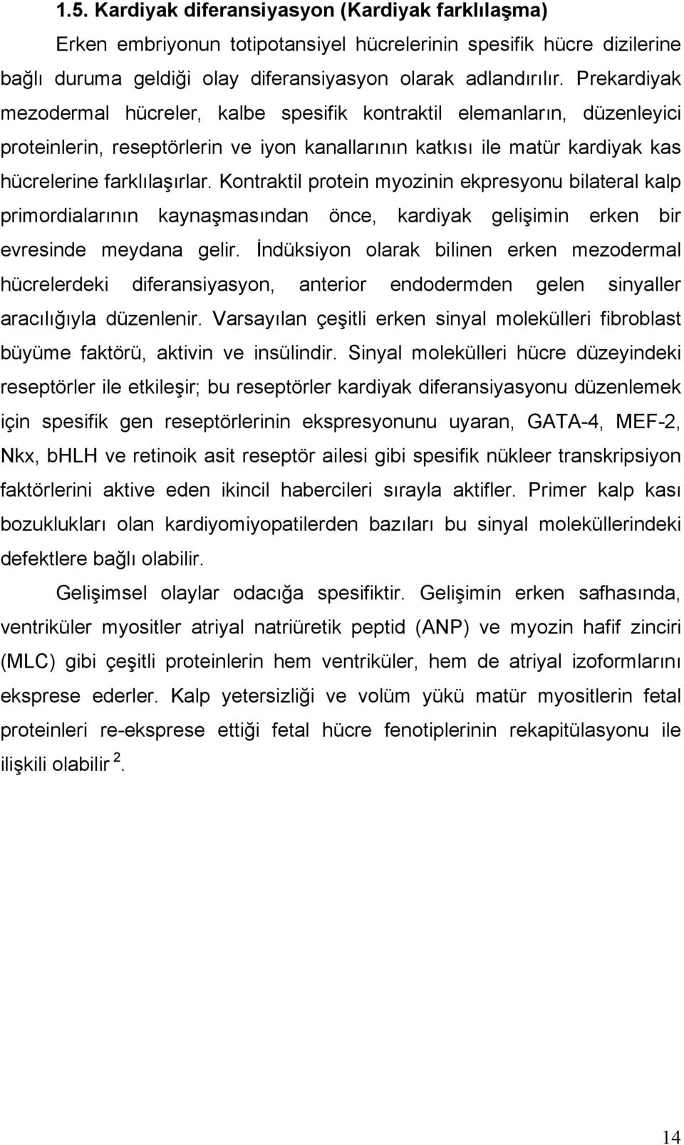 Kontraktil protein myozinin ekpresyonu bilateral kalp primordialarının kaynaşmasından önce, kardiyak gelişimin erken bir evresinde meydana gelir.