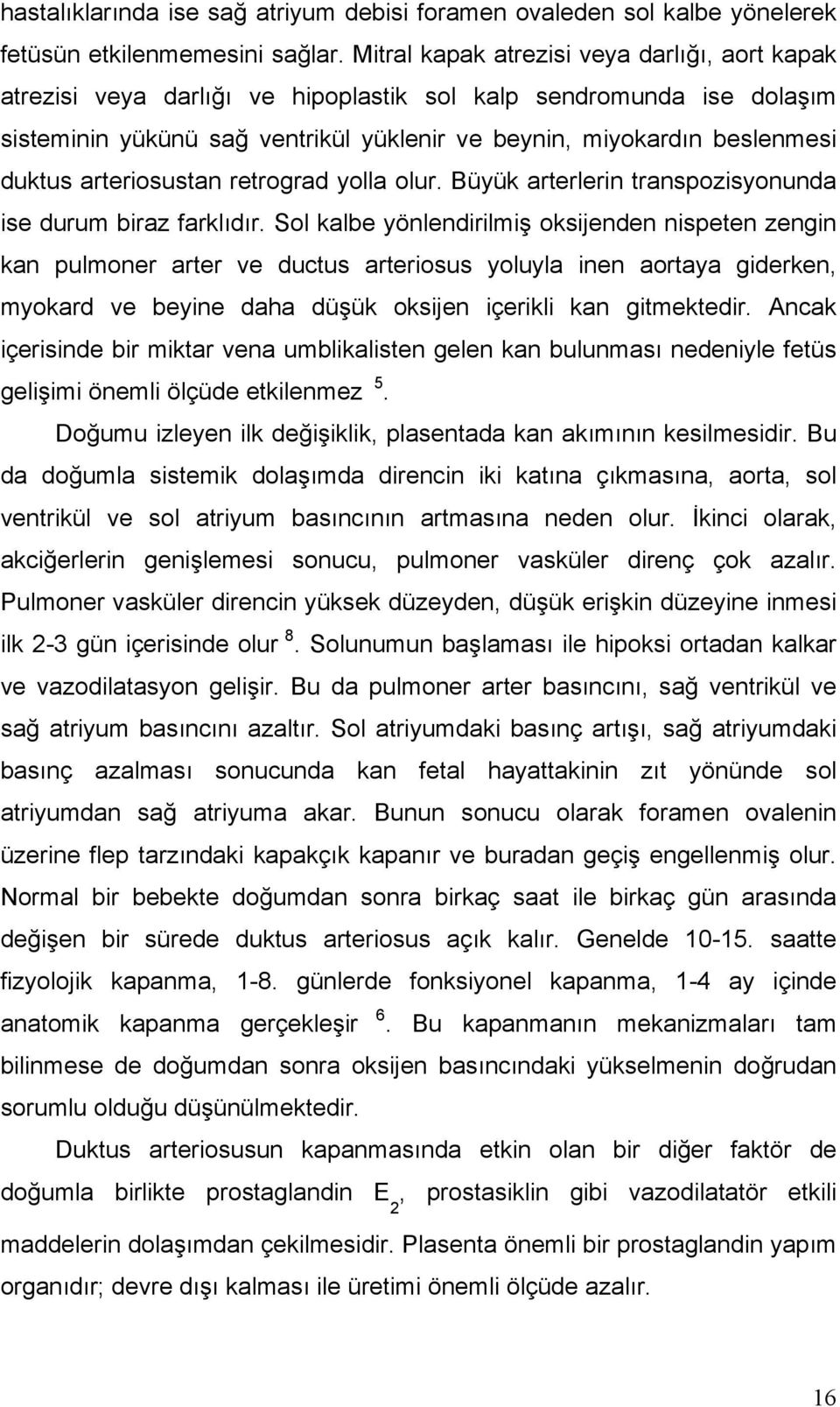 arteriosustan retrograd yolla olur. Büyük arterlerin transpozisyonunda ise durum biraz farklıdır.