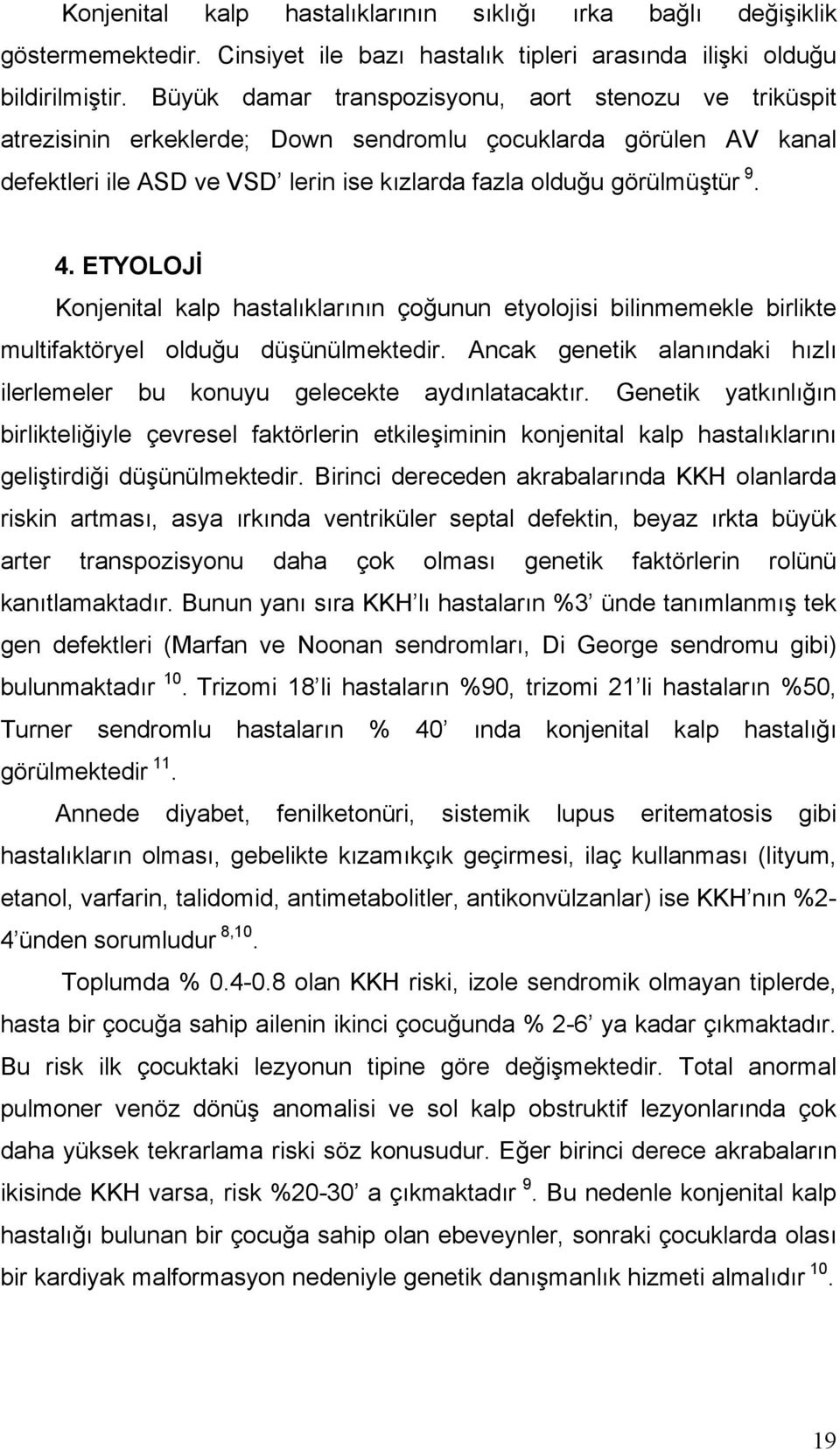 ETYOLOJİ Konjenital kalp hastalıklarının çoğunun etyolojisi bilinmemekle birlikte multifaktöryel olduğu düşünülmektedir. Ancak genetik alanındaki hızlı ilerlemeler bu konuyu gelecekte aydınlatacaktır.