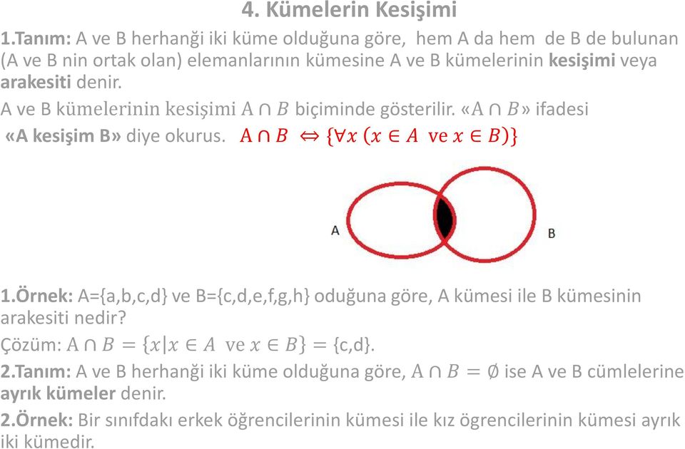 arakesiti denir. A ve B kümelerinin kesişimi A B biçiminde gösterilir. «A B» ifadesi «A kesişim B» diye okurus. A B { x x A ve x B } 1.