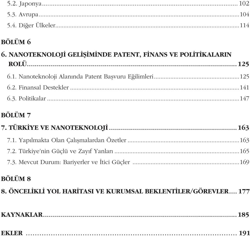 TÜRKİYE VE NANOTEKNOLOJİ...163 7.1. Yapılmakta Olan Çalışmalardan Özetler...163 7.2. Türkiye nin Güçlü ve Zayıf Yanları...165 7.3. Mevcut Durum: Bariyerler ve İtici Güçler.