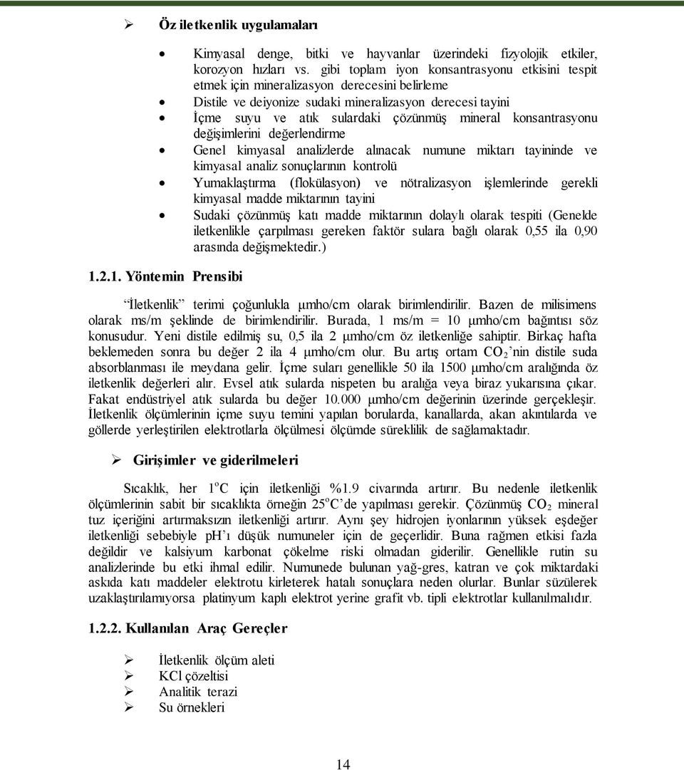 konsantrasyonu değişimlerini değerlendirme Genel kimyasal analizlerde alınacak numune miktarı tayininde ve kimyasal analiz sonuçlarının kontrolü Yumaklaştırma (flokülasyon) ve nötralizasyon