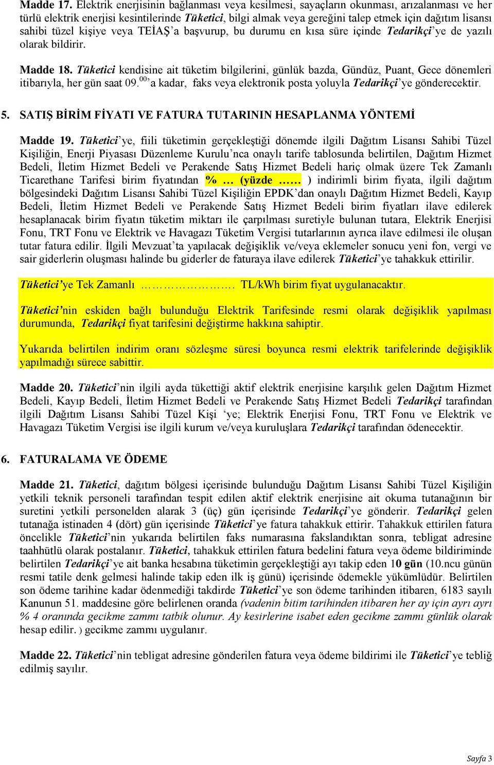 sahibi tüzel kişiye veya TEİAŞ a başvurup, bu durumu en kısa süre içinde Tedarikçi ye de yazılı olarak bildirir. Madde 18.