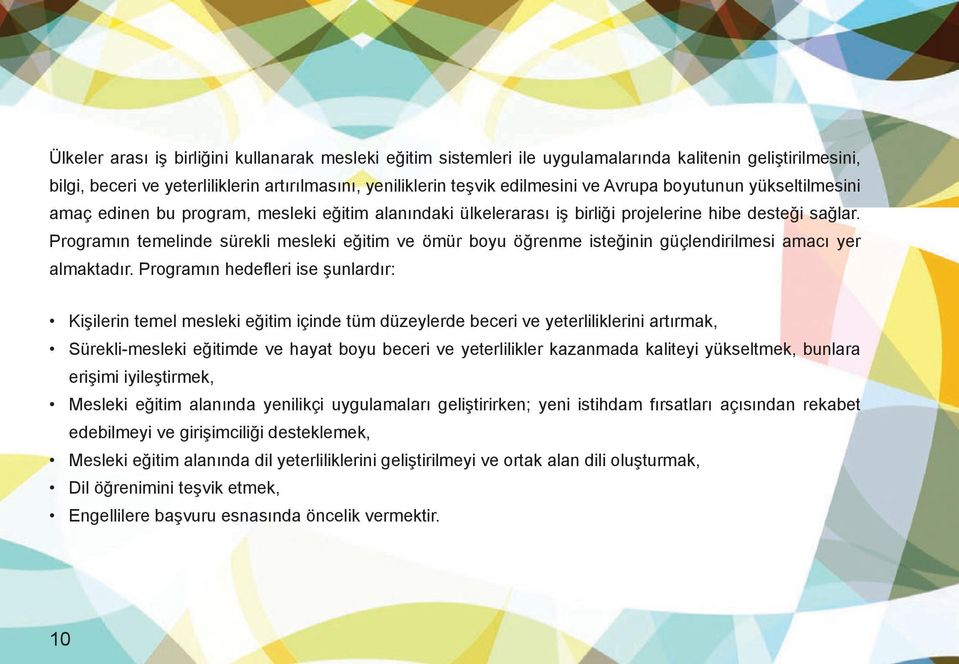 Programın temelinde sürekli mesleki eğitim ve ömür boyu öğrenme isteğinin güçlendirilmesi amacı yer almaktadır.