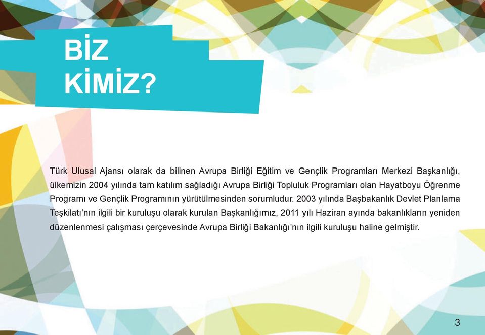 katılım sağladığı Avrupa Birliği Topluluk Programları olan Hayatboyu Öğrenme Programı ve Gençlik Programının yürütülmesinden