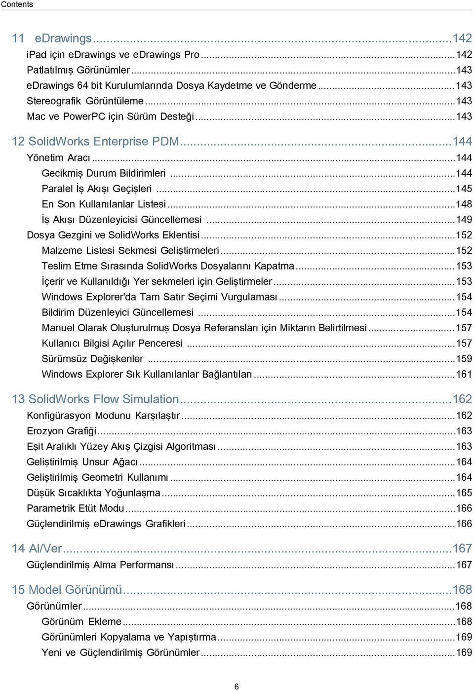 ..148 İş Akışı Düzenleyicisi Güncellemesi...149 Dosya Gezgini ve SolidWorks Eklentisi...152 Malzeme Listesi Sekmesi Geliştirmeleri...152 Teslim Etme Sırasında SolidWorks Dosyalarını Kapatma.